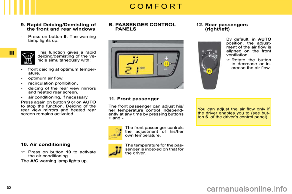 Citroen C4 PICASSO 2008.5 1.G Owners Manual 52 
C O M F O R T
  9.  Rapid Deicing/Demisting of  the front and rear windows 
   -   Press  on  button    9 .  The  warning 
lamp lights up.  
 This  function  gives  a  rapid  
deicing/demisting  o