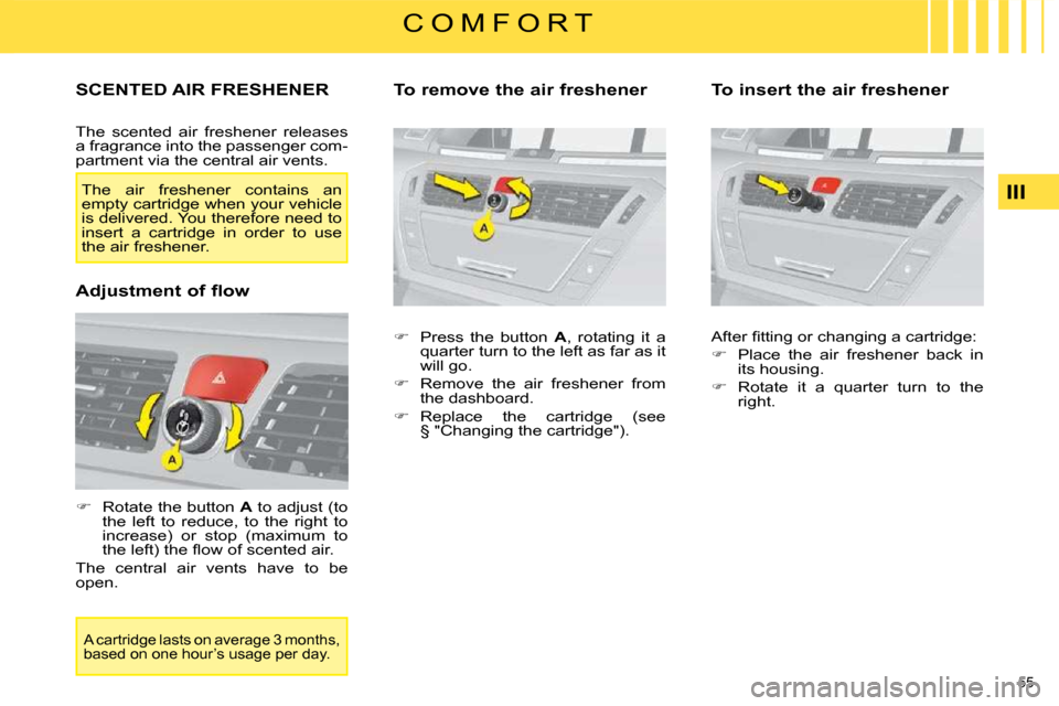 Citroen C4 PICASSO 2008.5 1.G Owners Manual 55 
III
C O M F O R T
       SCENTED AIR FRESHENER 
 The  scented  air  freshener  releases  
a fragrance into the passenger com-
partment via the central air vents.  
   
�    Rotate the button   