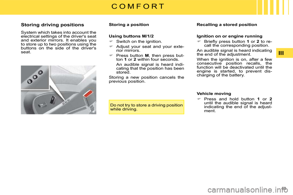 Citroen C4 PICASSO 2008.5 1.G User Guide 59 
III
C O M F O R T
  Storing driving positions  
 System which takes into account the  
electrical settings of the drivers seat 
and  exterior  mirrors.  It  enables  you 
to store up to two posit