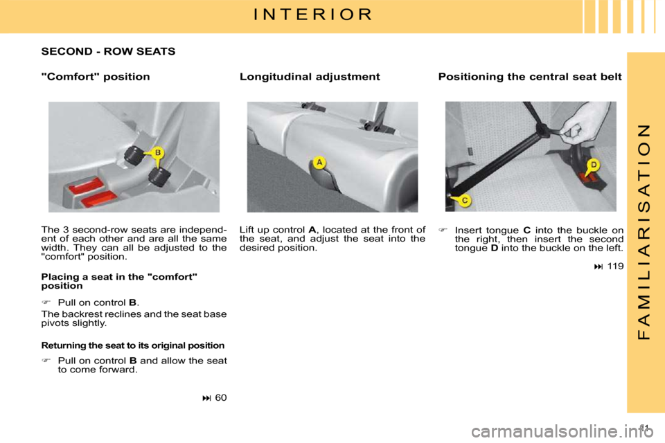 Citroen C4 PICASSO 2008.5 1.G Owners Manual 11 
F A M I L I A R I S A T I O N
 SECOND - ROW SEATS 
 The 3 second-row seats are independ- 
ent  of  each  other  and  are  all  the  same 
width.  They  can  all  be  adjusted  to  the 
"comfort" p