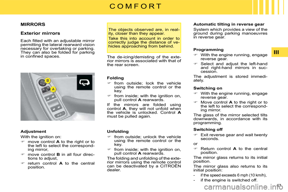 Citroen C4 PICASSO 2008.5 1.G Owners Manual 67 
III
C O M F O R T
     MIRRORS 
  Exterior mirrors  
� �E�a�c�h� �ﬁ� �t�t�e�d� �w�i�t�h� �a�n� �a�d�j�u�s�t�a�b�l�e� �m�i�r�r�o�r�  
permitting the lateral rearward vision 
necessary for overtak