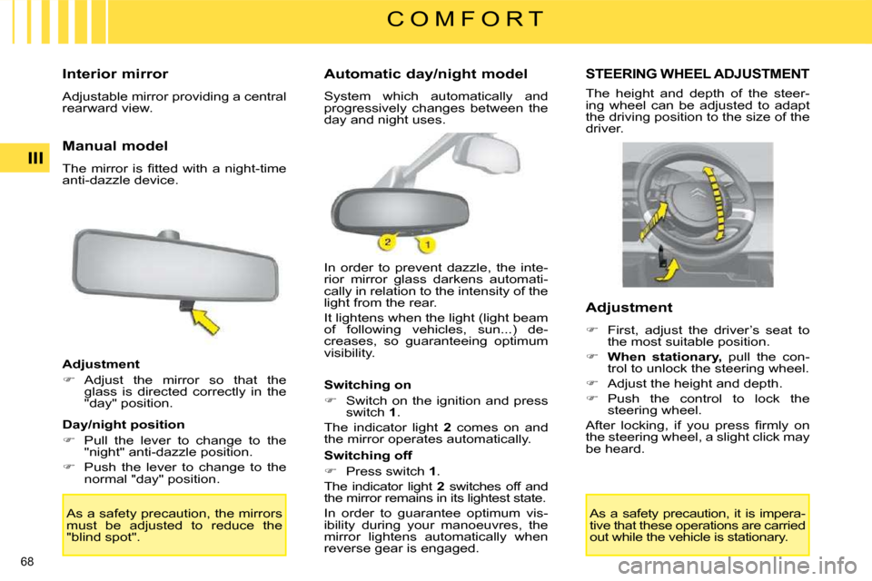 Citroen C4 PICASSO 2008.5 1.G Owners Manual 68 
III
C O M F O R T
  Interior mirror  
 Adjustable mirror providing a central  
rearward view.   
  Manual model  
� �T�h�e�  �m�i�r�r�o�r�  �i�s�  �ﬁ� �t�t�e�d�  �w�i�t�h�  �a�  �n�i�g�h�t�-�t�i