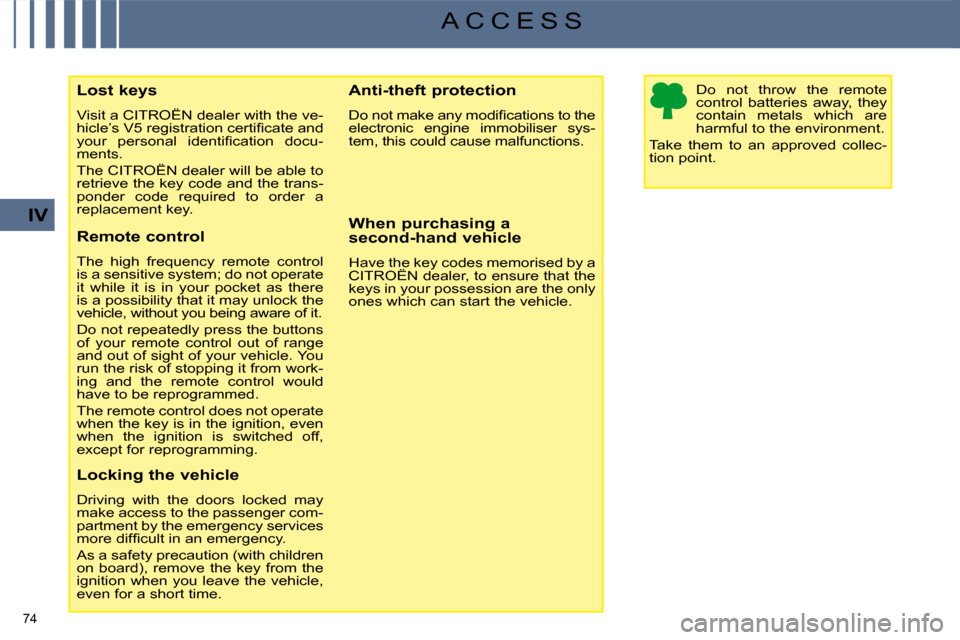 Citroen C4 PICASSO 2008.5 1.G Owners Manual 74 
IV
A C C E S S
  Lost keys  
 Visit a CITROËN dealer with the ve- 
�h�i�c�l�e�’�s� �V�5� �r�e�g�i�s�t�r�a�t�i�o�n� �c�e�r�t�i�ﬁ� �c�a�t�e� �a�n�d� 
�y�o�u�r�  �p�e�r�s�o�n�a�l�  �i�d�e�n�t�i�