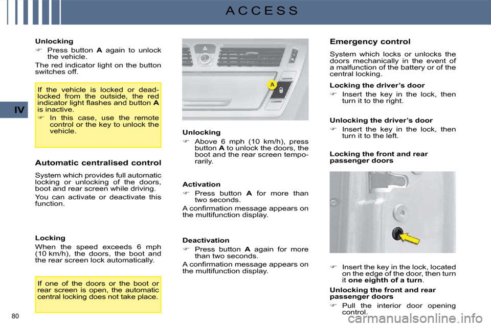Citroen C4 PICASSO 2008.5 1.G User Guide 80 
IV
A C C E S S
  Unlocking  
   
�    Press  button    A   again  to  unlock 
the vehicle.  
 The red indicator light on the button  
switches off. 
 If  the  vehicle  is  locked  or  dead-
loc