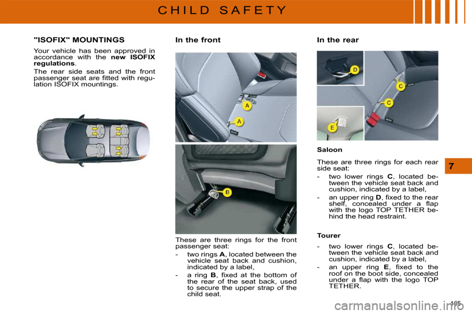 Citroen C5 DAG 2008.5 (RD/TD) / 2.G Owners Manual 105 
7
C H I L D   S A F E T Y
             "ISOFIX" MOUNTINGS 
� �Y�o�u�r�  �v�e�h�i�c�l�e�  �h�a�s�  �b�e�e�n�  �a�p�p�r�o�v�e�d�  �i�n�  
accordance  with  the   new  ISOFIX 
regulation   
s � �.� 