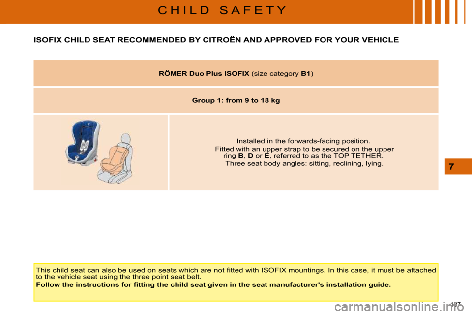 Citroen C5 DAG 2008.5 (RD/TD) / 2.G Owners Manual 107 
7
C H I L D   S A F E T Y
         ISOFIX CHILD SEAT RECOMMENDED BY CITROËN AND APPROVED FOR YOUR VEHICLE 
� �T�h�i�s� �c�h�i�l�d� �s�e�a�t� �c�a�n� �a�l�s�o� �b�e� �u�s�e�d� �o�n� �s�e�a�t�s� �