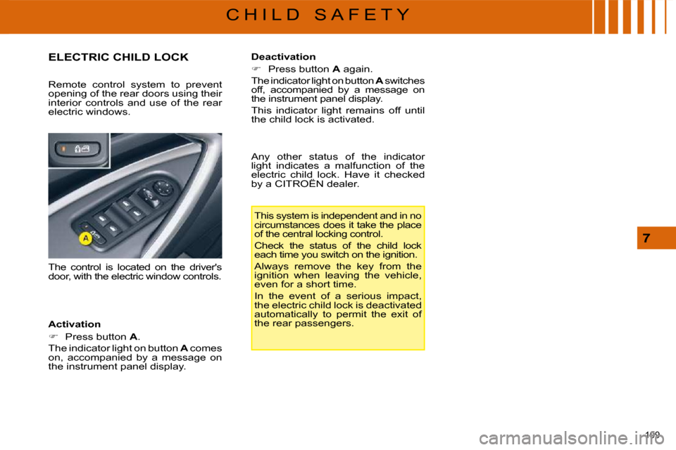 Citroen C5 DAG 2008.5 (RD/TD) / 2.G Owners Manual 109 
7
C H I L D   S A F E T Y
     ELECTRIC CHILD LOCK 
  Activation  
   
� � �  �P�r�e�s�s� �b�u�t�t�o�n� �  A� �.� � 
� �T�h�e� �i�n�d�i�c�a�t�o�r� �l�i�g�h�t� �o�n� �b�u�t�t�o�n� �  A  comes 
