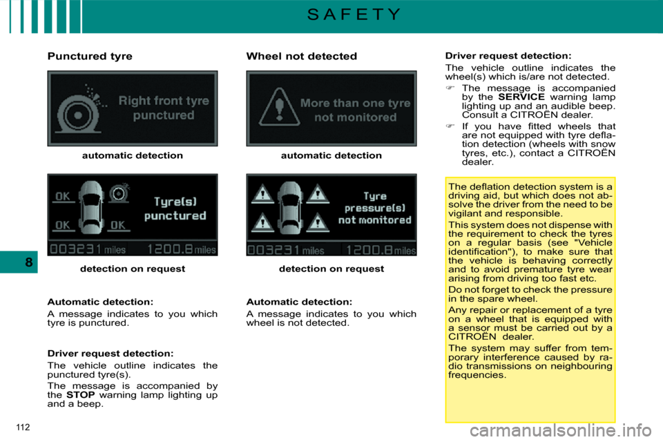 Citroen C5 DAG 2008.5 (RD/TD) / 2.G Owners Manual 112 
8
S A F E T Y
  Punctured tyre 
  
automatic detection   
  
detection on request   
  Automatic detection:  
 A  message  indicates  to  you  which  
�t�y�r�e� �i�s� �p�u�n�c�t�u�r�e�d�.� �  
  