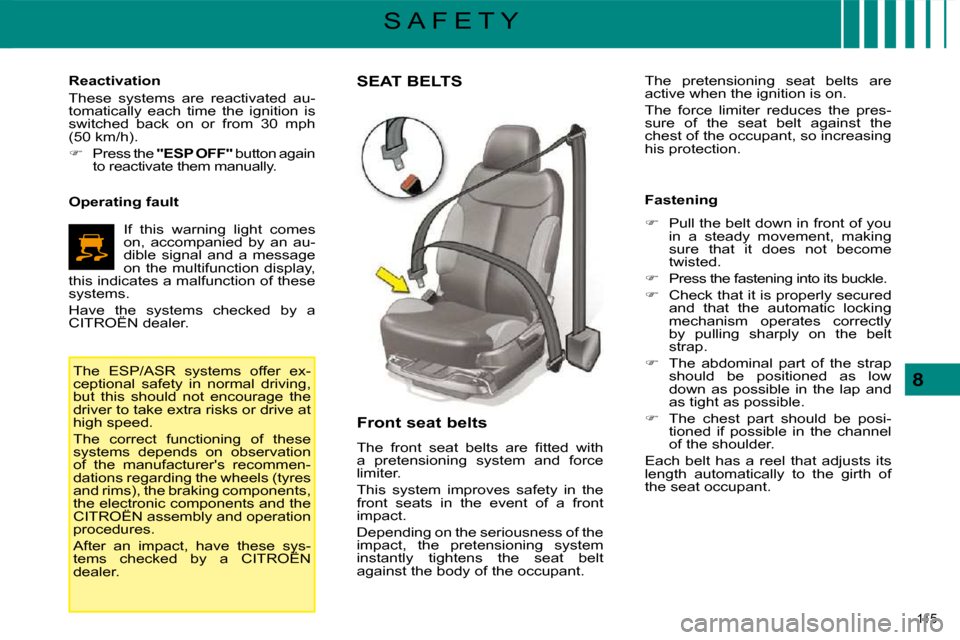 Citroen C5 DAG 2008.5 (RD/TD) / 2.G Owners Manual 115 
8
S A F E T Y
       SEAT BELTS 
  Front seat belts  
� �T�h�e�  �f�r�o�n�t�  �s�e�a�t�  �b�e�l�t�s�  �a�r�e�  �ﬁ� �t�t�e�d�  �w�i�t�h�  
�a�  �p�r�e�t�e�n�s�i�o�n�i�n�g�  �s�y�s�t�e�m�  �a�n�d