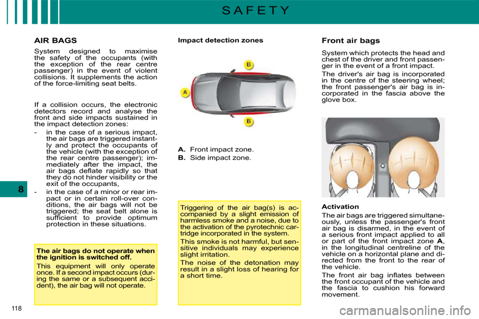 Citroen C5 DAG 2008.5 (RD/TD) / 2.G Owners Manual 118 
8
S A F E T Y
  AIR BAGS  
� �S�y�s�t�e�m�  �d�e�s�i�g�n�e�d�  �t�o�  �m�a�x�i�m�i�s�e�  
�t�h�e�  �s�a�f�e�t�y�  �o�f�  �t�h�e�  �o�c�c�u�p�a�n�t�s�  �(�w�i�t�h� 
�t�h�e�  �e�x�c�e�p�t�i�o�n�  �