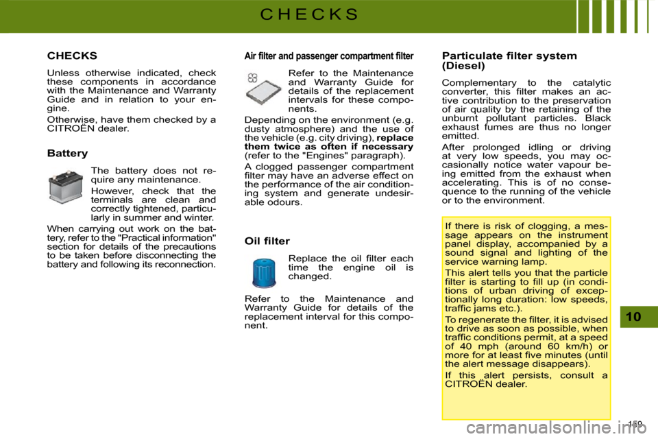 Citroen C5 DAG 2008.5 (RD/TD) / 2.G Owners Manual 159 
10
C H E C K S
                     CHECKS 
 Unless  otherwise  indicated,  check  
these  components  in  accordance 
with  the  Maintenance  and  Warranty 
Guide  and  in  relation  to  your  e