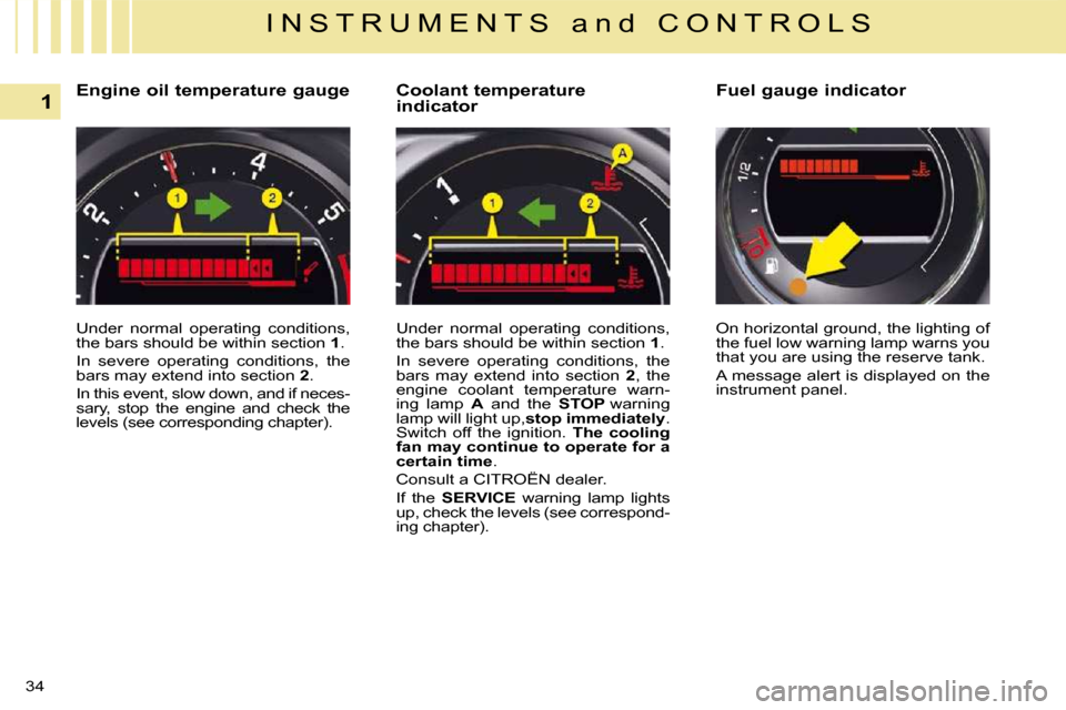 Citroen C5 DAG 2008.5 (RD/TD) / 2.G Owners Manual 34
1
I N S T R U M E N T S   a n d   C O N T R O L S
  Engine oil temperature gauge  
� �U�n�d�e�r�  �n�o�r�m�a�l�  �o�p�e�r�a�t�i�n�g�  �c�o�n�d�i�t�i�o�n�s�,�  
�t�h�e� �b�a�r�s� �s�h�o�u�l�d� �b�e�