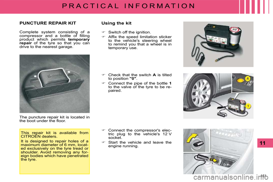 Citroen C5 DAG 2008.5 (RD/TD) / 2.G Owners Manual 161 
11
P R A C T I C A L   I N F O R M A T I O N
       PUNCTURE REPAIR KIT   Using the kit 
 The  puncture  repair  kit  is  located  in  
�t�h�e� �b�o�o�t� �u�n�d�e�r� �t�h�e� �ﬂ� �o�o�r�.�     
