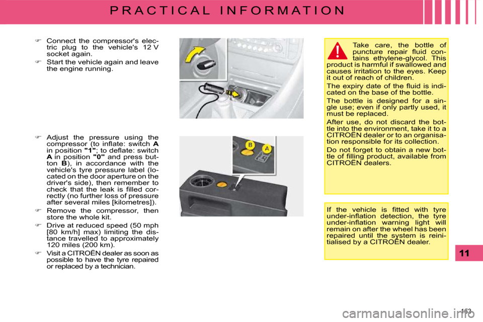 Citroen C5 DAG 2008.5 (RD/TD) / 2.G Owners Manual �1�6�3� 
P R A C T I C A L   I N F O R M A T I O N
  
� � �  �C�o�n�n�e�c�t�  �t�h�e�  �c�o�m�p�r�e�s�s�o�r��s�  �e�l�e�c�-
tric  plug  to  the  vehicles  12 V  
�s�o�c�k�e�t� �a�g�a�i�n�.� 
  
�