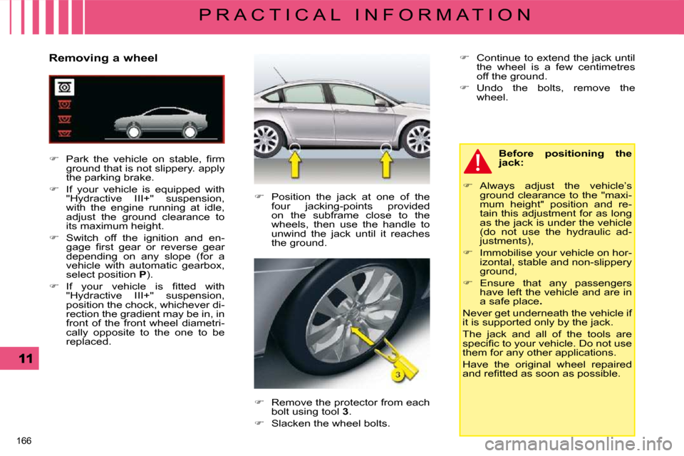 Citroen C5 DAG 2008.5 (RD/TD) / 2.G Owners Manual 166 
P R A C T I C A L   I N F O R M A T I O N
  Removing a wheel  
   
� � �  �P�a�r�k�  �t�h�e�  �v�e�h�i�c�l�e�  �o�n�  �s�t�a�b�l�e�,�  �ﬁ� �r�m� 
�g�r�o�u�n�d� �t�h�a�t� �i�s� �n�o�t� �s�l�i