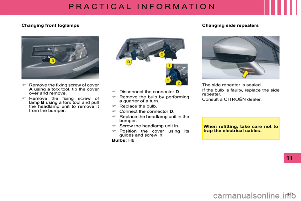 Citroen C5 DAG 2008.5 (RD/TD) / 2.G Owners Manual 171 
11
P R A C T I C A L   I N F O R M A T I O N
  Changing front foglamps  
   
� � �  �R�e�m�o�v�e� �t�h�e� �ﬁ� �x�i�n�g� �s�c�r�e�w� �o�f� �c�o�v�e�r� 
 
A � � �u�s�i�n�g� �a� �t�o�r�x� �t�o�