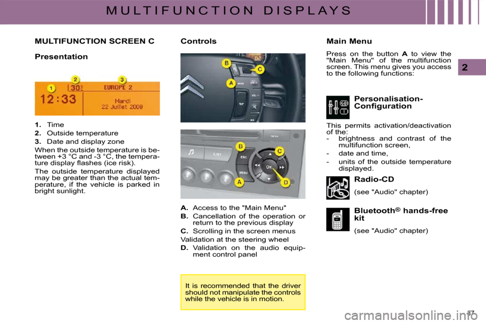 Citroen C5 DAG 2008.5 (RD/TD) / 2.G Owners Manual 37 
2
M U L T I F U N C T I O N   D I S P L A Y S
         MULTIFUNCTION SCREEN C   Main Menu  
 Press  on  the  button   A   to  view  the 
"Main  Menu"  of  the  multifunction  
screen. This menu gi
