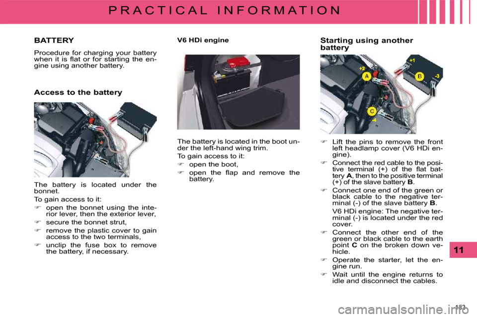 Citroen C5 DAG 2008.5 (RD/TD) / 2.G Owners Manual �1�8�3� 
11
P R A C T I C A L   I N F O R M A T I O N
         BATTERY 
� �P�r�o�c�e�d�u�r�e�  �f�o�r�  �c�h�a�r�g�i�n�g�  �y�o�u�r�  �b�a�t�t�e�r�y�  
�w�h�e�n�  �i�t�  �i�s�  �ﬂ� �a�t�  �o�r�  �f�