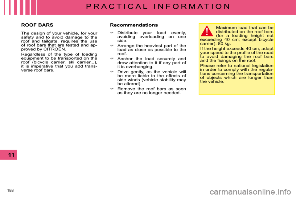 Citroen C5 DAG 2008.5 (RD/TD) / 2.G Owners Manual �1�8�8� 
11
P R A C T I C A L   I N F O R M A T I O N
       ROOF BARS 
� � �T�h�e�  �d�e�s�i�g�n�  �o�f�  �y�o�u�r�  �v�e�h�i�c�l�e�,�  �f�o�r�  �y�o�u�r�  
�s�a�f�e�t�y�  �a�n�d�  �t�o�  �a�v�o�i�d�
