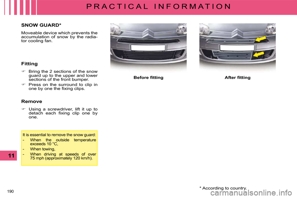 Citroen C5 DAG 2008.5 (RD/TD) / 2.G Owners Manual �1�9�0� 
11
P R A C T I C A L   I N F O R M A T I O N� � �*� � � �A�c�c�o�r�d�i�n�g� �t�o� �c�o�u�n�t�r�y�.� � 
       SNOW GUARD *  
 Moveable device which prevents the  
�a�c�c�u�m�u�l�a�t�i�o�n�  �