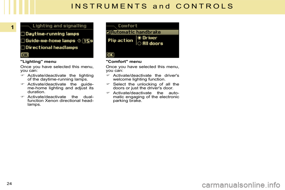 Citroen C5 DAG 2008.5 (RD/TD) / 2.G Owners Manual 24
1
I N S T R U M E N T S   a n d   C O N T R O L S
   "Lighting" menu  
� �O�n�c�e�  �y�o�u�  �h�a�v�e�  �s�e�l�e�c�t�e�d�  �t�h�i�s�  �m�e�n�u�,�  
�y�o�u� �c�a�n�:�  
   
� � �  �A�c�t�i�v�a�t�