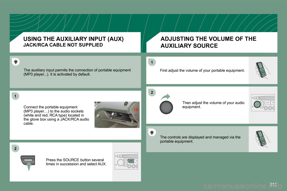 Citroen C5 DAG 2008.5 (RD/TD) / 2.G Owners Manual 213
11
22
22
11
� �T�h�e� �c�o�n�t�r�o�l�s� �a�r�e� �d�i�s�p�l�a�y�e�d� �a�n�d� �m�a�n�a�g�e�d� �v�i�a� �t�h�e� portable equipment. 
 First adjust the volume of your portable equipment. 
 Then adjust 