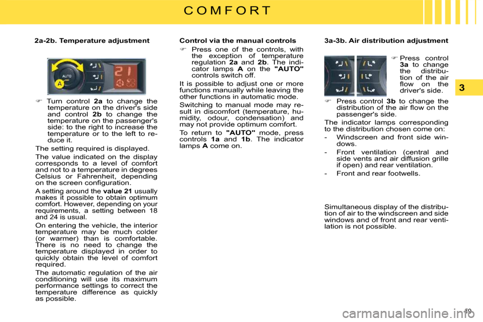 Citroen C5 DAG 2008.5 (RD/TD) / 2.G Owners Manual 49 
3
C O M F O R T
   
�    Turn  control    2a   to  change  the 
temperature on the drivers side  
and  control    2b   to  change  the 
temperature on the passengers 
side: to the right to in