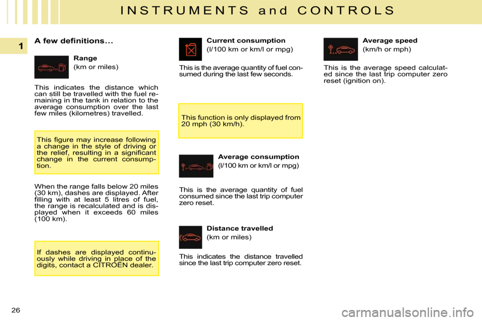 Citroen C5 DAG 2008.5 (RD/TD) / 2.G Owners Manual 26
1
I N S T R U M E N T S   a n d   C O N T R O L S
  A few definitions…    Range  
� �(�k�m� �o�r� �m�i�l�e�s�)�    Current consumption 
� �(�l�/�1�0�0� �k�m� �o�r� �k�m�/�l� �o�r� �m�p�g�)� 
  Av