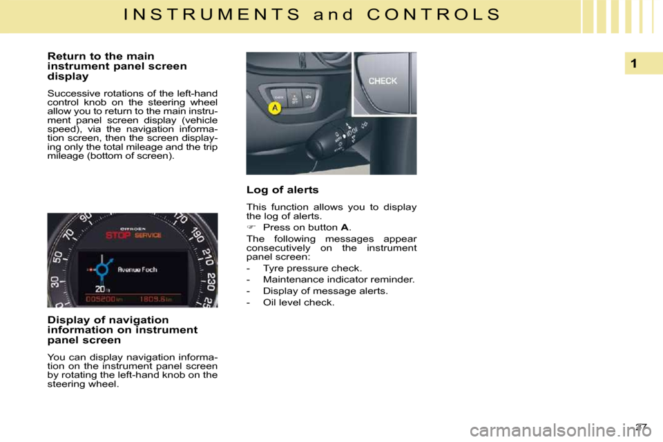 Citroen C5 DAG 2008.5 (RD/TD) / 2.G Owners Manual 27 
1
I N S T R U M E N T S   a n d   C O N T R O L S
  Return to the main  
instrument panel screen 
display  
 Successive rotations of the left-hand  
�c�o�n�t�r�o�l�  �k�n�o�b�  �o�n�  �t�h�e�  �s�