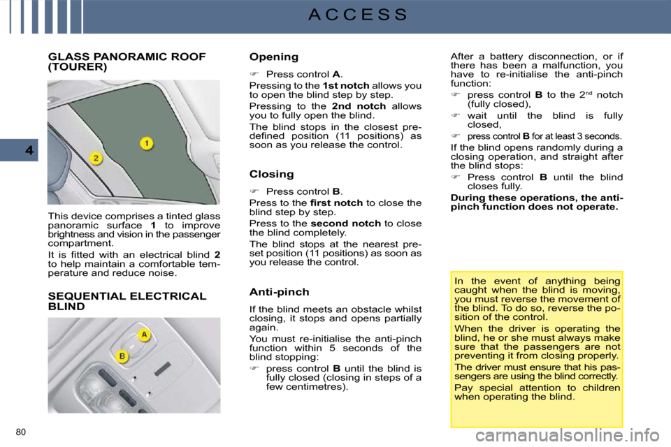Citroen C5 DAG 2008.5 (RD/TD) / 2.G Repair Manual 80 
4
A C C E S S
             GLASS PANORAMIC ROOF (TOURER) 
 This device comprises a tinted glass  
panoramic  surface   1   to  improve 
brightness and vision in the passenger
compartment.  
� �I�t