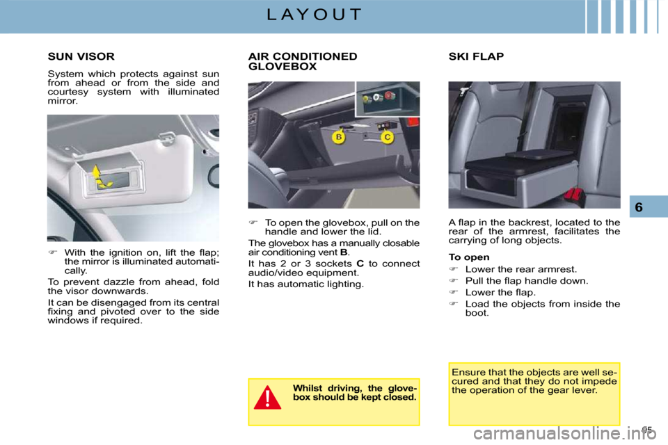 Citroen C5 DAG 2008.5 (RD/TD) / 2.G Owners Manual 95 
6
L A Y O U T
      SUN VISOR  
 System  which  protects  against  sun  
from  ahead  or  from  the  side  and 
courtesy  system  with  illuminated 
mirror.    SKI FLAP  
� �A� �ﬂ� �a�p� �i�n� �