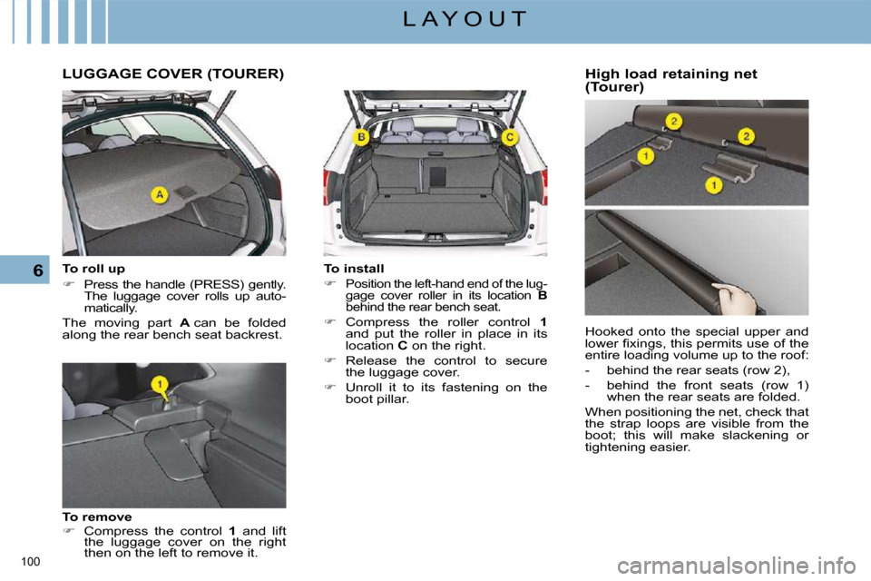 Citroen C5 DAG 2008.5 (RD/TD) / 2.G Owners Manual �1�0�0� 
6
L A Y O U T
     LUGGAGE COVER (TOURER)  
  To roll up  
   
�    Press  the  handle  (PRESS)  gently. 
The  luggage  cover  rolls  up  auto- 
matically.  
 The  moving  part    A� � �c�