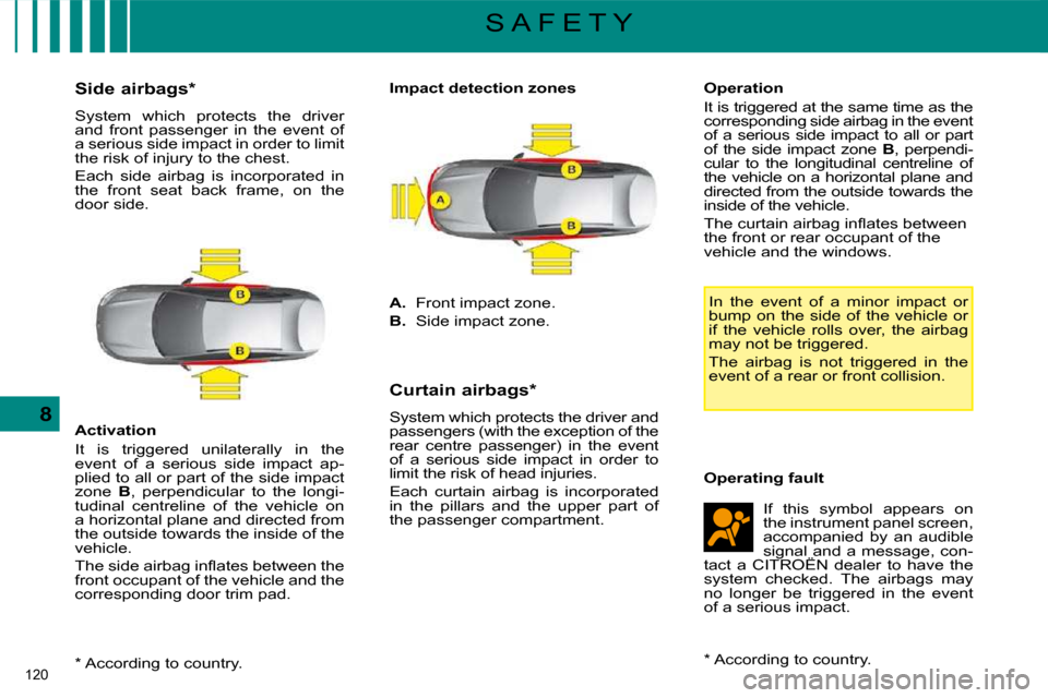 Citroen C5 2008.5 (RD/TD) / 2.G Owners Manual 120 
8
S A F E T Y
  *   According to country.  
  Side airbags *   
 System  which  protects  the  driver  
and  front  passenger  in  the  event  of 
a serious side impact in order to limit 
the ris