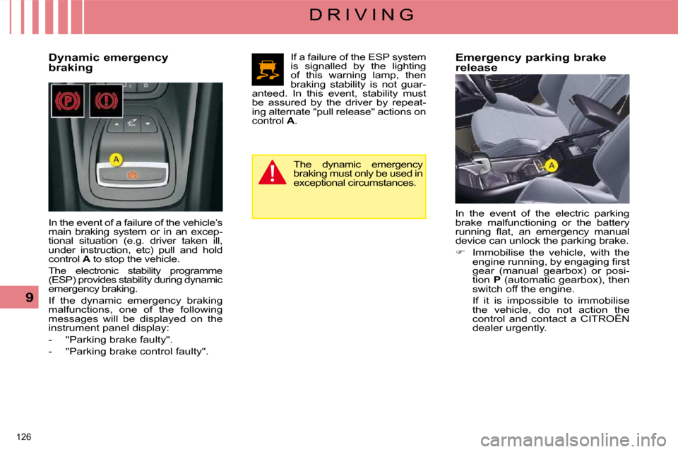 Citroen C5 2008.5 (RD/TD) / 2.G User Guide 126 
9
D R I V I N G
  Dynamic emergency 
braking   
 In the event of a failure of the vehicle’s  
�m�a�i�n�  �b�r�a�k�i�n�g�  �s�y�s�t�e�m�  �o�r�  �i�n�  �a�n�  �e�x�c�e�p�-
tional  situation  (e.
