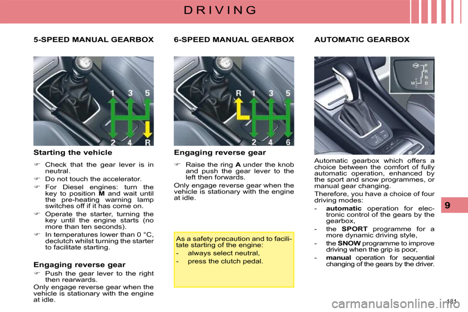 Citroen C5 2008.5 (RD/TD) / 2.G Owners Manual 131 
9
D R I V I N G
       5-SPEED MANUAL GEARBOX 
  Starting the vehicle  
   
     Check  that  the  gear  lever  is  in 
neutral. 
  
     Do not touch the accelerator. 
  
     For  Dies