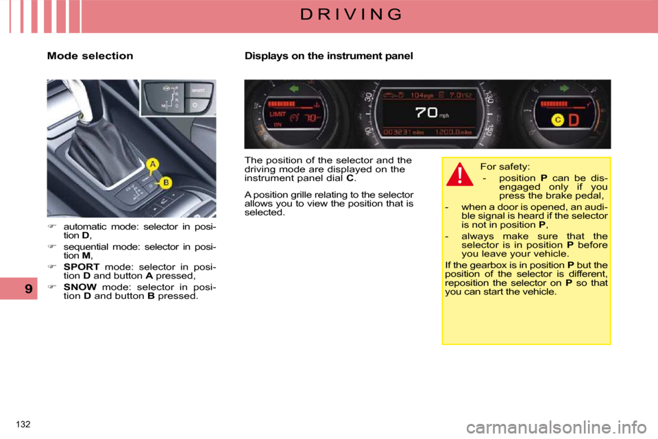 Citroen C5 2008.5 (RD/TD) / 2.G Owners Guide 132 
9
D R I V I N G
  Mode selection    
Displays on the instrument panel
   
�    automatic  mode:  selector  in  posi-
tion   D , 
  
�    sequential  mode:  selector  in  posi-
tion   M , 
 