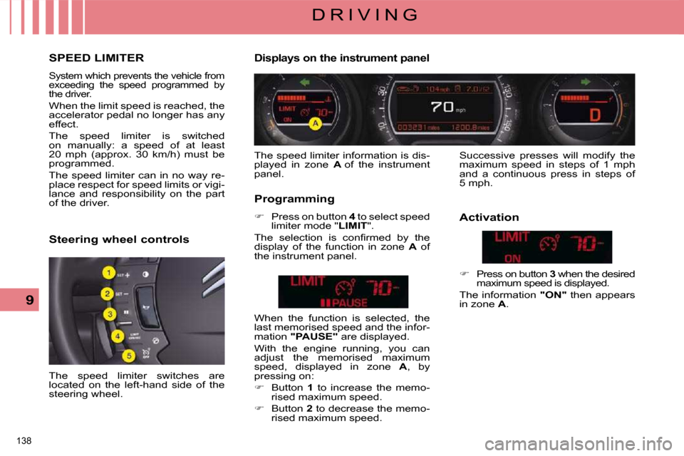 Citroen C5 2008.5 (RD/TD) / 2.G User Guide 138 
9
D R I V I N G
     SPEED LIMITER 
 System which prevents the vehicle from  
�e�x�c�e�e�d�i�n�g�  �t�h�e�  �s�p�e�e�d�  �p�r�o�g�r�a�m�m�e�d�  �b�y� 
the driver. 
 When the limit speed is reache
