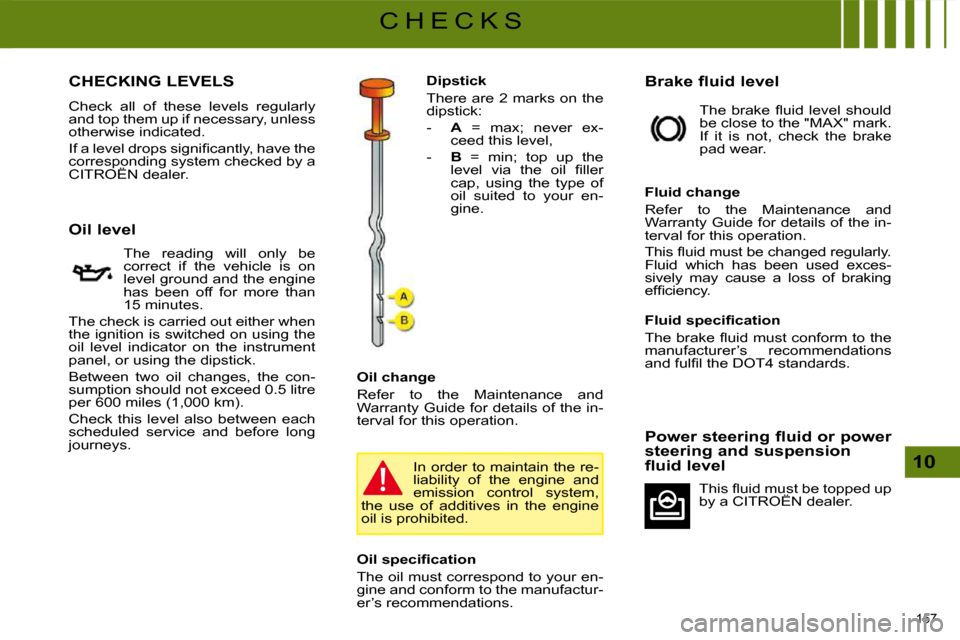 Citroen C5 2008.5 (RD/TD) / 2.G Owners Manual 157 
10
C H E C K S
                         CHECKING LEVELS 
 Check  all  of  these  levels  regularly  
and top them up if necessary, unless 
otherwise indicated.  
   I f   a   l e v e l   d r o p 