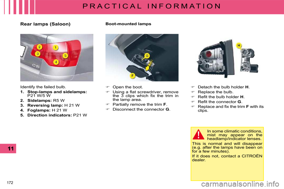 Citroen C5 2008.5 (RD/TD) / 2.G Owners Manual 172 
P R A C T I C A L   I N F O R M A T I O N
  Rear lamps (Saloon)  
 Identify the failed bulb.  
   
1.     Stop-lamps and sidelamps:   
P21 W/5 W 
  
2.     Sidelamps:   R5 W 
  
3.     Reversing 