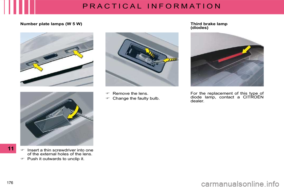 Citroen C5 2008.5 (RD/TD) / 2.G Owners Manual 176 
11
P R A C T I C A L   I N F O R M A T I O N
   Number plate lamps (W 5 W)   
       
�    Insert a thin screwdriver into one 
�o�f� �t�h�e� �e�x�t�e�r�n�a�l� �h�o�l�e�s� �o�f� �t�h�e� �l�e�n�