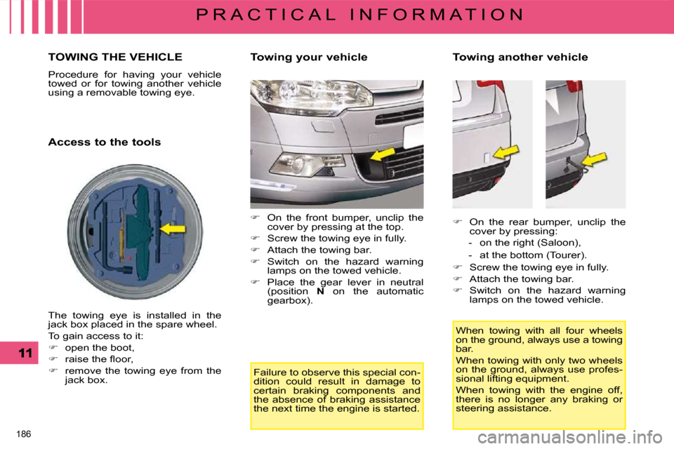 Citroen C5 2008.5 (RD/TD) / 2.G User Guide 186 
P R A C T I C A L   I N F O R M A T I O N
     TOWING THE VEHICLE 
 Procedure  for  having  your  vehicle  
towed  or  for  towing  another  vehicle 
using a removable towing eye.  
  Access to t
