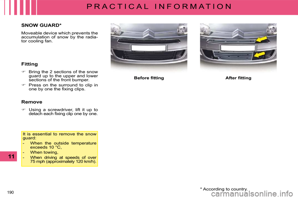 Citroen C5 2008.5 (RD/TD) / 2.G Owners Manual 190 
11
P R A C T I C A L   I N F O R M A T I O N  *   According to country.  
       SNOW GUARD *  
 Moveable device which prevents the  
accumulation  of  snow  by  the  radia-
tor cooling fan.  
  