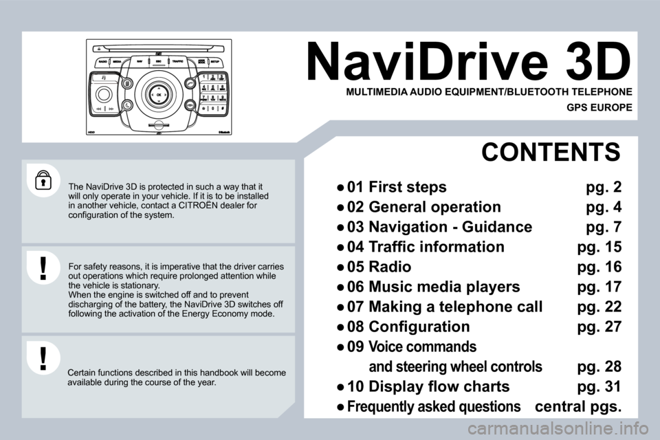 Citroen C5 2008.5 (RD/TD) / 2.G Owners Manual  The NaviDrive 3D is protected in such a way that it will only operate in your vehicle. If it is to be installed in another vehicle, contact a CITROËN dealer for will only operate in your vehicle. If
