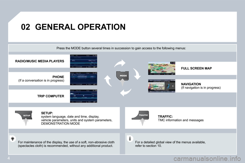 Citroen C5 2008.5 (RD/TD) / 2.G Owners Manual 4
�0�2 GENERAL OPERATION 
� �F�o�r� �a� �d�e�t�a�i�l�e�d� �g�l�o�b�a�l� �v�i�e�w� �o�f� �t�h�e� �m�e�n�u�s� �a�v�a�i�l�a�b�l�e�,� refer to section 10.  
� � �P�r�e�s�s� �t�h�e� �M�O�D�E� �b�u�t�t�o�n�