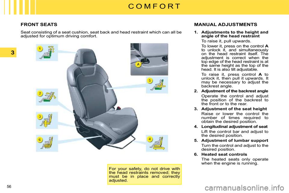 Citroen C5 2008.5 (RD/TD) / 2.G Owners Guide 56 
3
C O M F O R T
             FRONT SEATS  MANUAL ADJUSTMENTS 
   
1.     Adjustments to the height and  
angle of the head restraint     
  To raise it, pull upwards.    
  To lower it, press on t