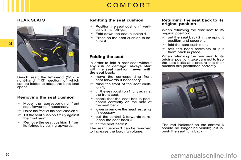 Citroen C5 2008.5 (RD/TD) / 2.G Owners Manual 60 
3
C O M F O R T
         REAR SEATS 
 Bench  seat,  the  left-hand  (2/3)  or  
right-hand  (1/3)  section  of  which 
can be folded to adapt the boot load 
space.  
  Removing the seat cushion  
