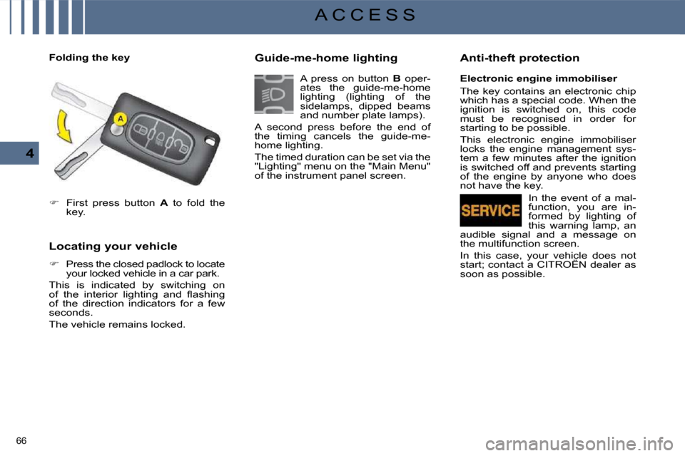 Citroen C5 2008.5 (RD/TD) / 2.G User Guide 66 
4
A C C E S S
   
�    First  press  button    A   to  fold  the 
key.    
  Locating your vehicle  
   
�    Press the closed padlock to locate 
your locked vehicle in a car park.  
 This  