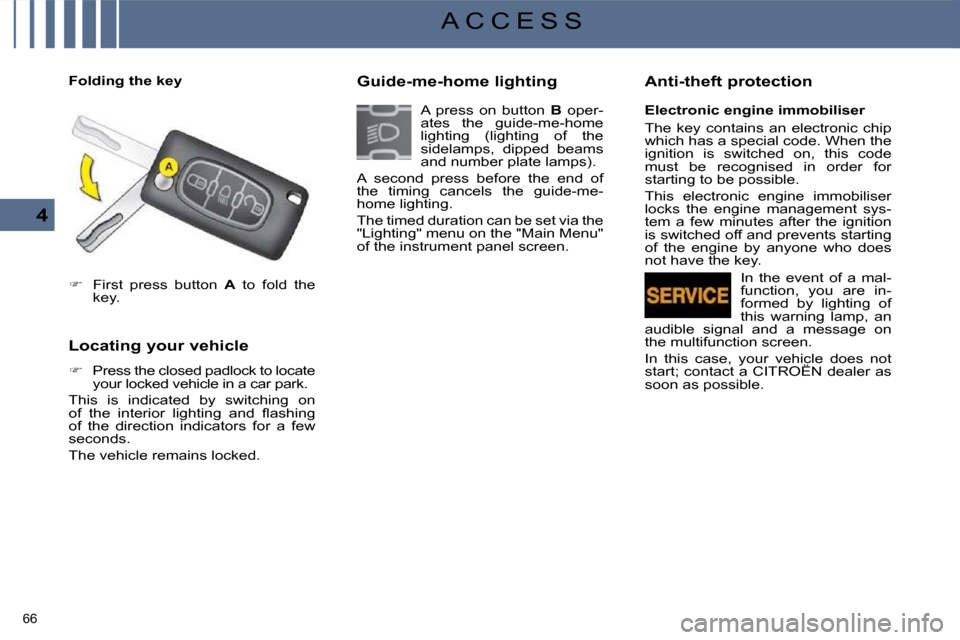 Citroen C5 2008.5 (RD/TD) / 2.G User Guide 66 
4
A C C E S S
   
�    First  press  button    A   to  fold  the 
key.    
  Locating your vehicle  
   
�    Press the closed padlock to locate 
your locked vehicle in a car park.  
 This  