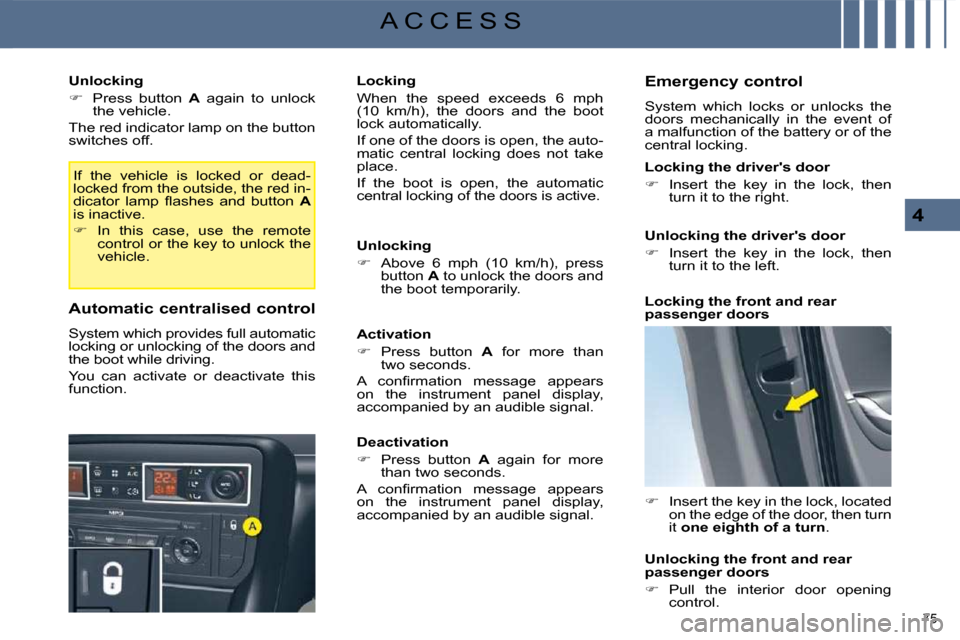 Citroen C5 2008.5 (RD/TD) / 2.G Repair Manual 75 
4
A C C E S S
  Unlocking  
   
�    Press  button    A   again  to  unlock 
the vehicle.  
 The red indicator lamp on the button  
switches off. 
 If  the  vehicle  is  locked  or  dead-
locke