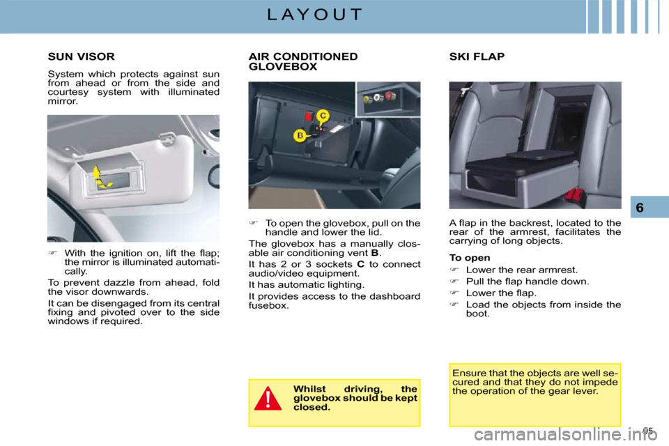 Citroen C5 2008.5 (RD/TD) / 2.G Service Manual 95 
6
L A Y O U T
      SUN VISOR  
 System  which  protects  against  sun  
from  ahead  or  from  the  side  and 
courtesy  system  with  illuminated 
mirror.    SKI FLAP  
� �A� �ﬂ� �a�p� �i�n� �